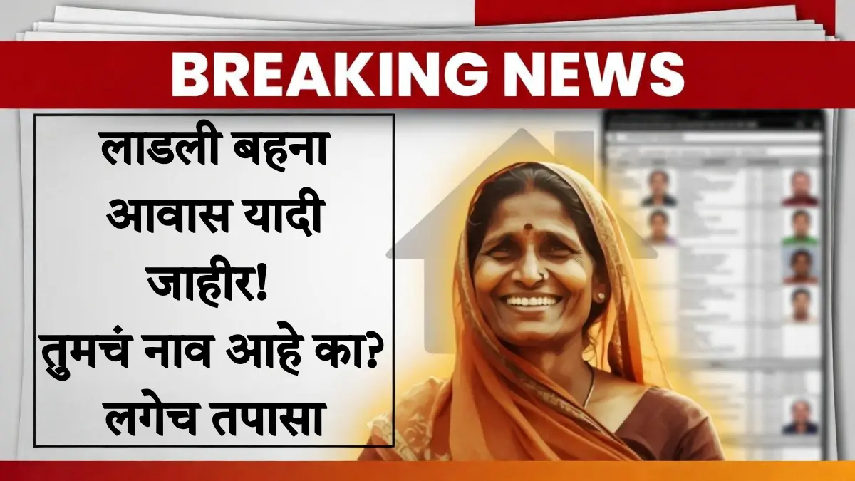 लाडली बहिण आवास योजना 2026 ची नवी यादी! तुमचं नाव आहे का? ₹1.20 लाख कसे मिळवायचे?
